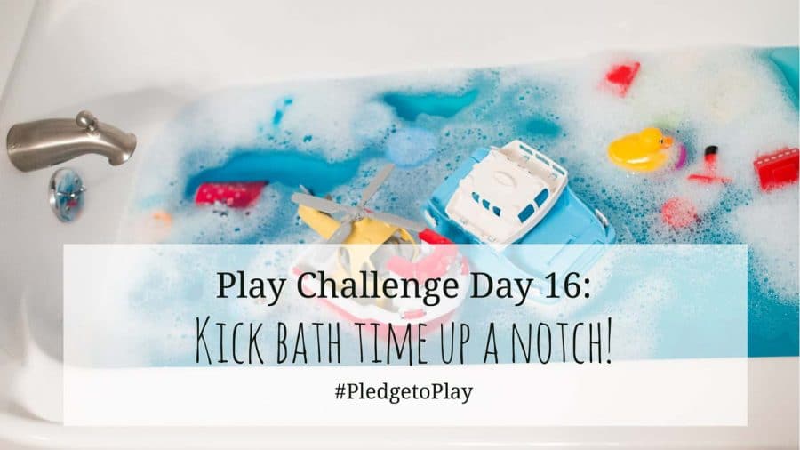 Day 16 Play Activity: Have fun in the bath! Pledge to play for an hour every day for 30 days?