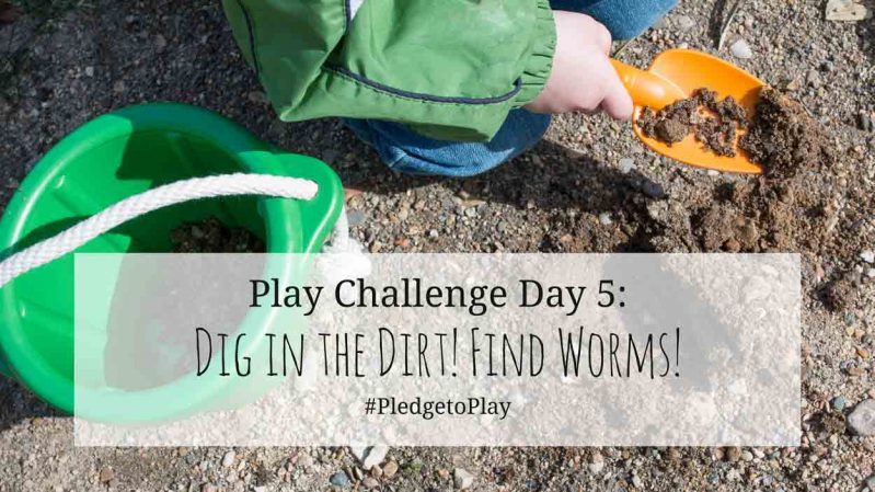 Day 5 Play Activity: Dig in the Dirt! Pledge to play for an hour every day for 30 days?