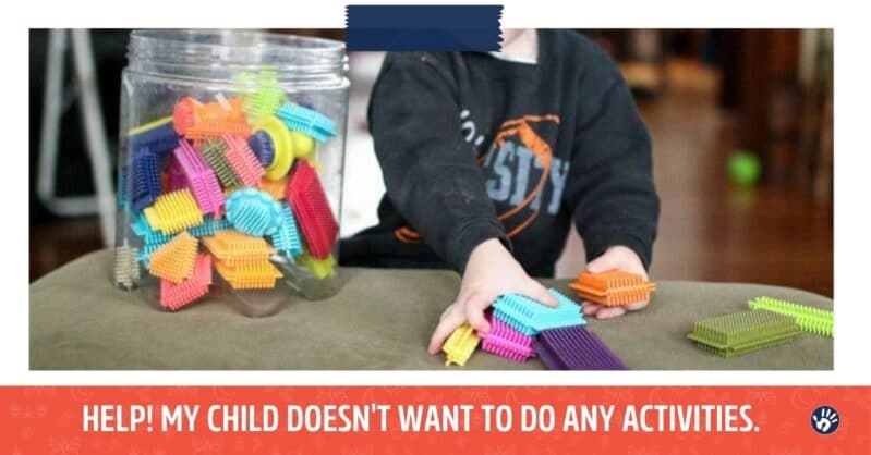 My child doesn't want to do any activities! My child can't sit still to do crafts. My child just destroys the activities we do.