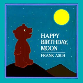 Happy Birthday, Moon 
Author: Frank Asch