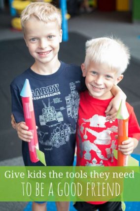 How to give kids the right tools in order to be a good friend - and make them.