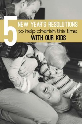 Parenting resolutions to help cherish the time with our kids